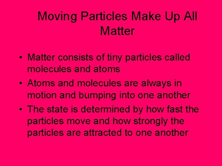 Moving Particles Make Up All Matter • Matter consists of tiny particles called molecules