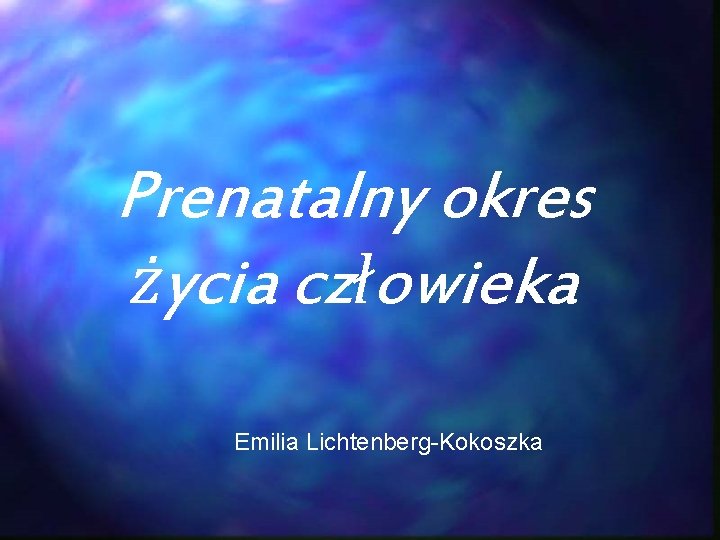 Prenatalny okres życia człowieka Emilia Lichtenberg-Kokoszka 