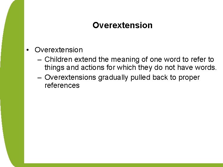 Overextension • Overextension – Children extend the meaning of one word to refer to