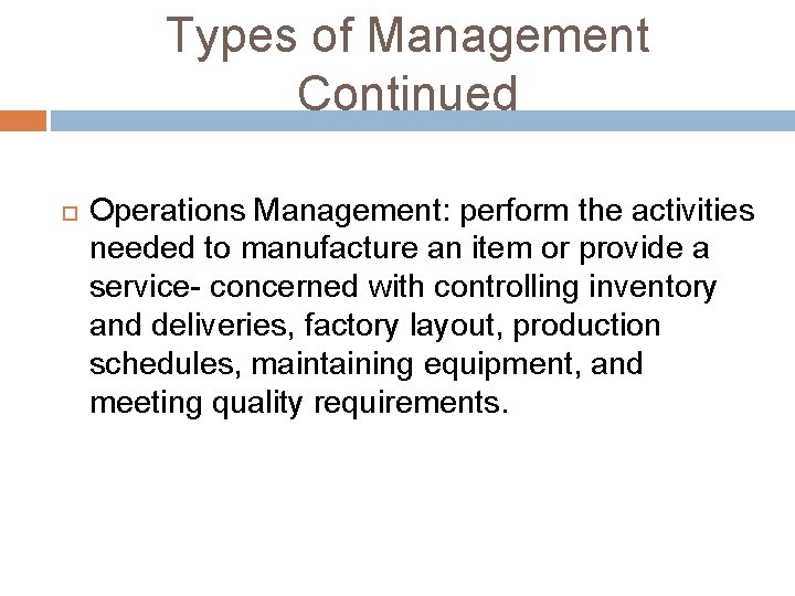 Types of Management Continued Operations Management: perform the activities needed to manufacture an item Types of Management Continued Operations Management: perform the activities needed to manufacture an item