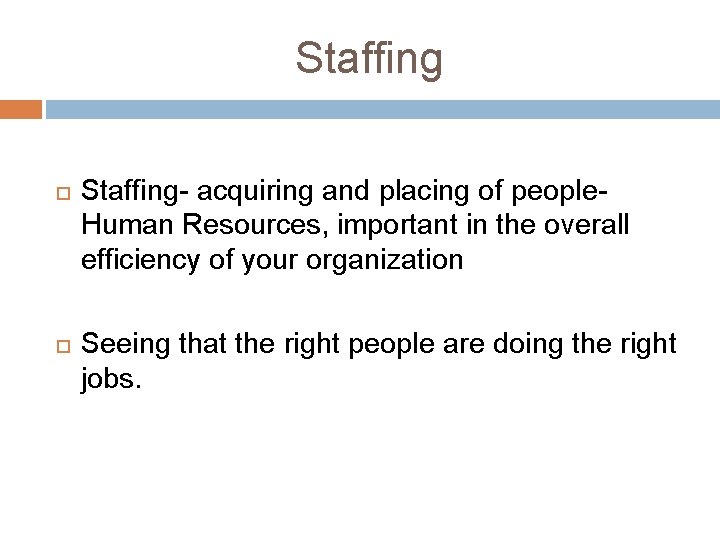 Staffing Staffing- acquiring and placing of people. Human Resources, important in the overall efficiency Staffing Staffing- acquiring and placing of people. Human Resources, important in the overall efficiency
