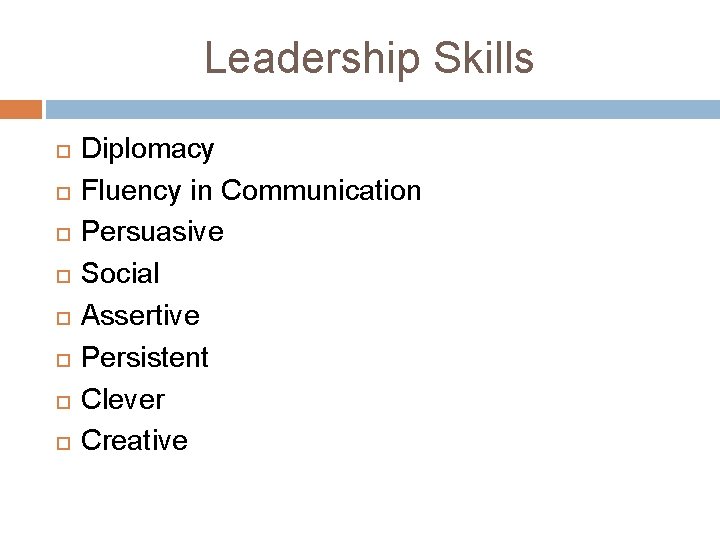 Leadership Skills Diplomacy Fluency in Communication Persuasive Social Assertive Persistent Clever Creative Leadership Skills Diplomacy Fluency in Communication Persuasive Social Assertive Persistent Clever Creative