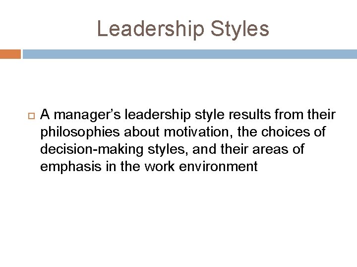 Leadership Styles A manager’s leadership style results from their philosophies about motivation, the choices Leadership Styles A manager’s leadership style results from their philosophies about motivation, the choices