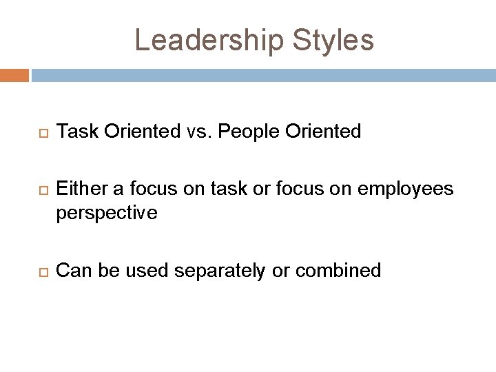 Leadership Styles Task Oriented vs. People Oriented Either a focus on task or focus Leadership Styles Task Oriented vs. People Oriented Either a focus on task or focus