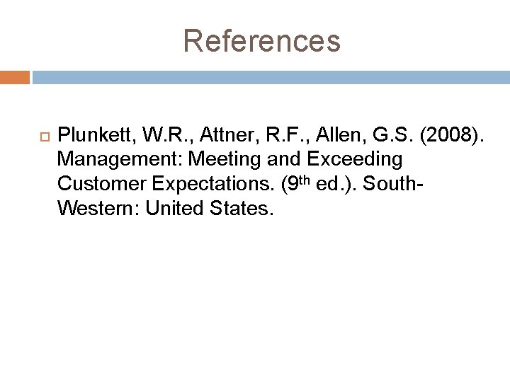 References Plunkett, W. R. , Attner, R. F. , Allen, G. S. (2008). Management: References Plunkett, W. R. , Attner, R. F. , Allen, G. S. (2008). Management:
