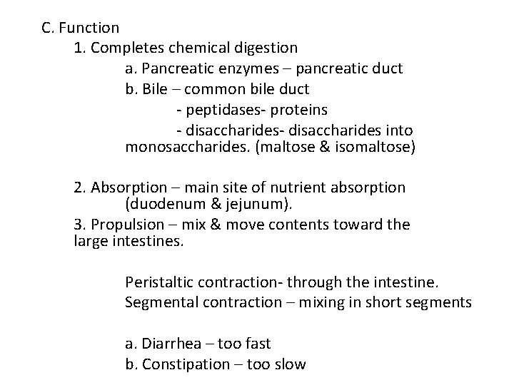 C. Function 1. Completes chemical digestion a. Pancreatic enzymes – pancreatic duct b. Bile C. Function 1. Completes chemical digestion a. Pancreatic enzymes – pancreatic duct b. Bile