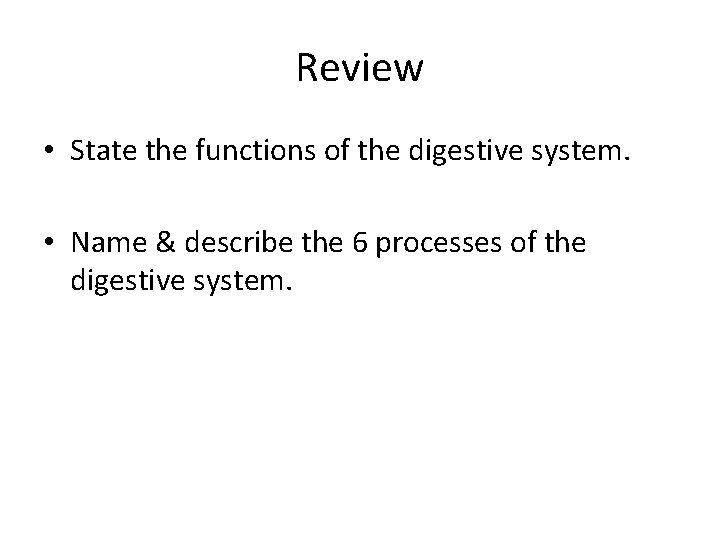 Review • State the functions of the digestive system. • Name & describe the Review • State the functions of the digestive system. • Name & describe the