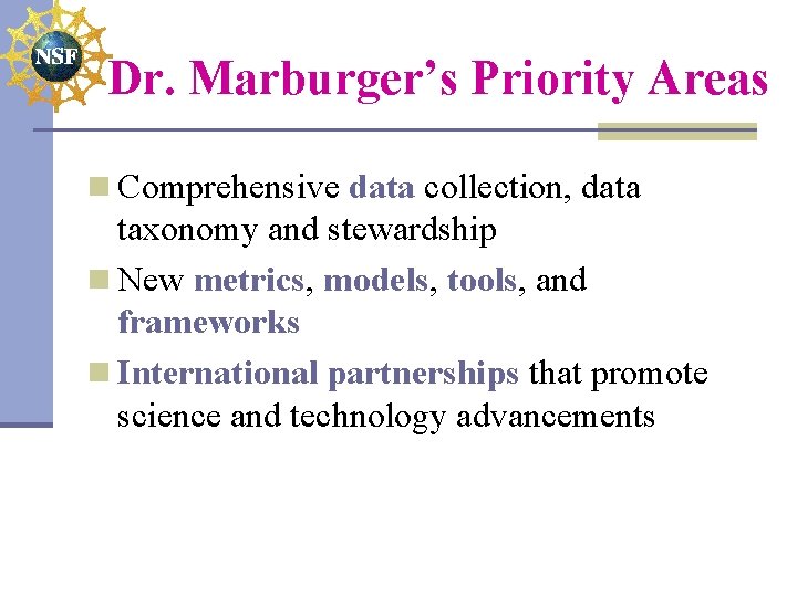 Dr. Marburger’s Priority Areas n Comprehensive data collection, data taxonomy and stewardship n New