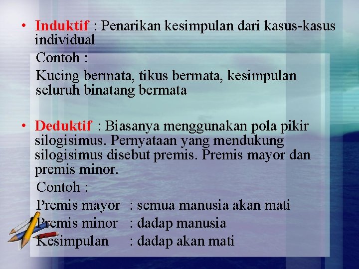  • Induktif : Penarikan kesimpulan dari kasus-kasus individual Contoh : Kucing bermata, tikus