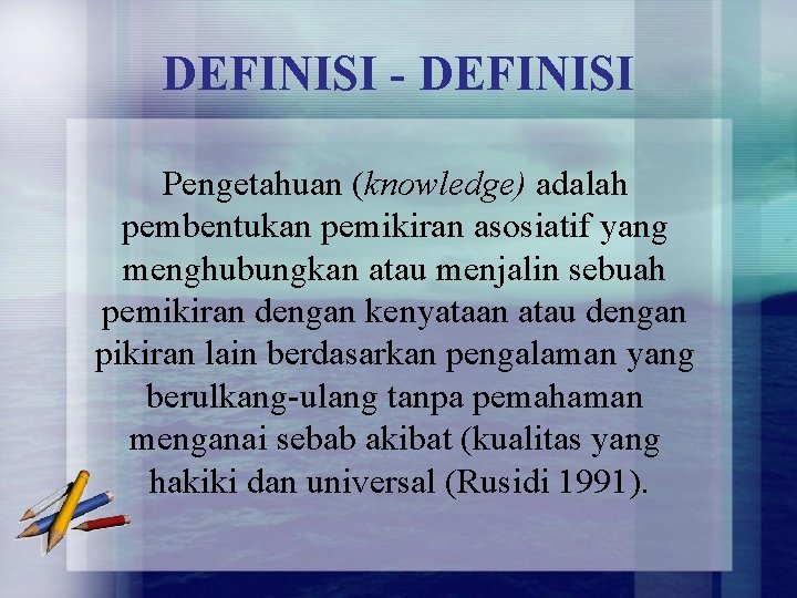 DEFINISI - DEFINISI Pengetahuan (knowledge) adalah pembentukan pemikiran asosiatif yang menghubungkan atau menjalin sebuah