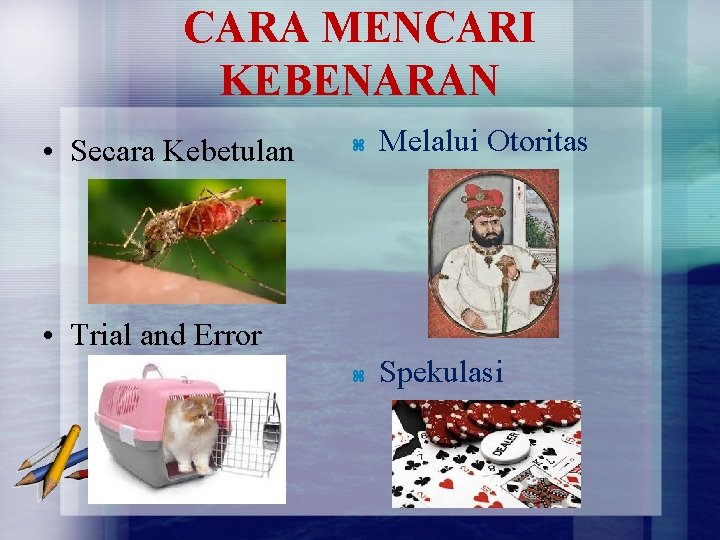 CARA MENCARI KEBENARAN • Secara Kebetulan Melalui Otoritas Spekulasi • Trial and Error 