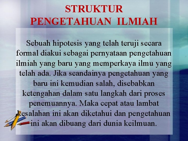 STRUKTUR PENGETAHUAN ILMIAH Sebuah hipotesis yang telah teruji secara formal diakui sebagai pernyataan pengetahuan