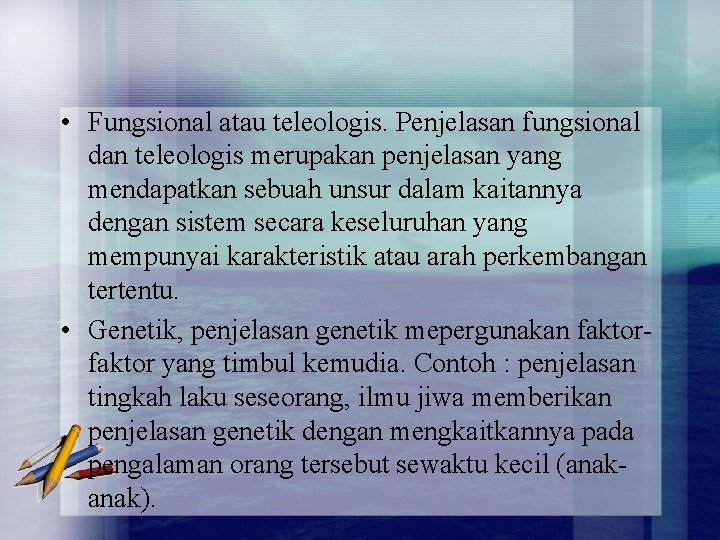  • Fungsional atau teleologis. Penjelasan fungsional dan teleologis merupakan penjelasan yang mendapatkan sebuah