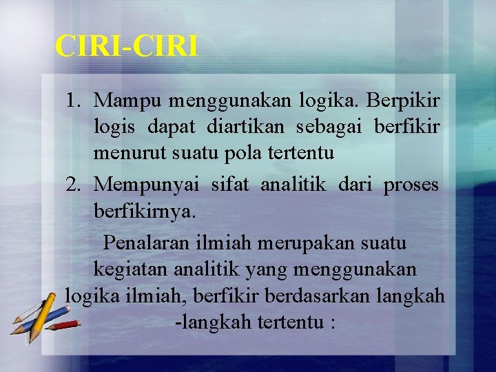 CIRI-CIRI 1. Mampu menggunakan logika. Berpikir logis dapat diartikan sebagai berfikir menurut suatu pola