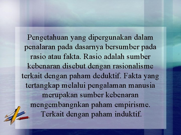 Pengetahuan yang dipergunakan dalam penalaran pada dasarnya bersumber pada rasio atau fakta. Rasio adalah