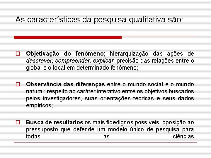 As características da pesquisa qualitativa são: o Objetivação do fenômeno; hierarquização das ações de