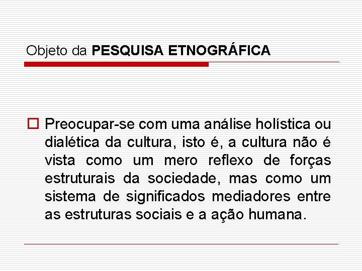 Objeto da PESQUISA ETNOGRÁFICA o Preocupar-se com uma análise holística ou dialética da cultura,