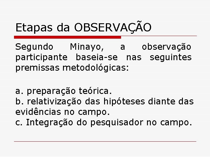 Etapas da OBSERVAÇÃO Segundo Minayo, a observação participante baseia-se nas seguintes premissas metodológicas: a.