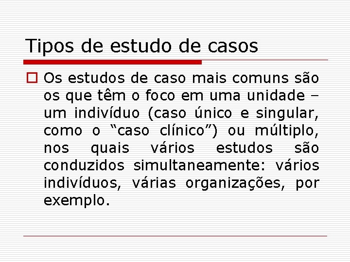 Tipos de estudo de casos o Os estudos de caso mais comuns são os