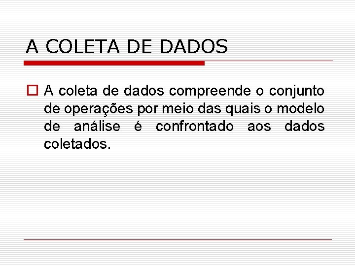 A COLETA DE DADOS o A coleta de dados compreende o conjunto de operações