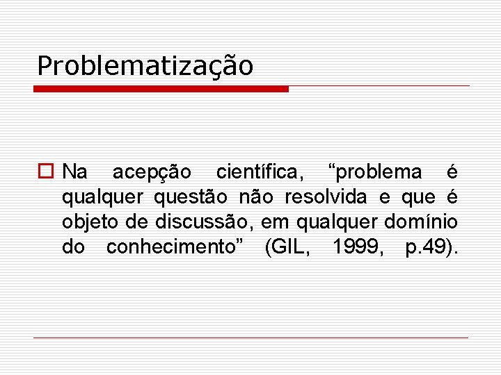 Problematização o Na acepção científica, “problema é qualquer questão não resolvida e que é