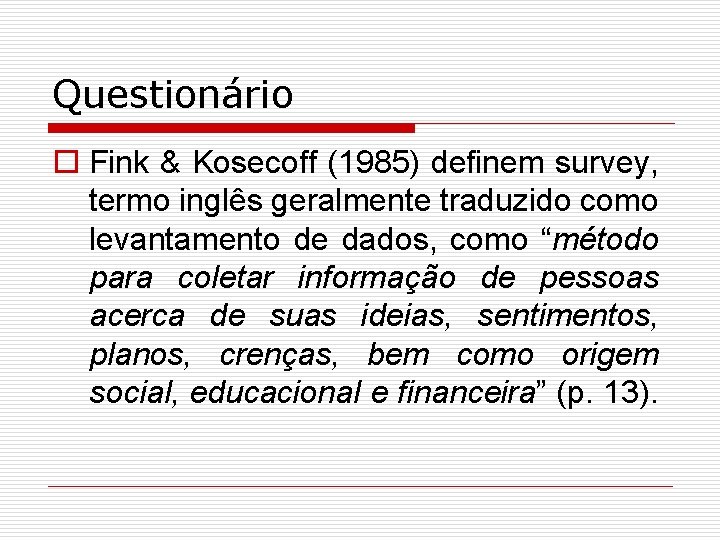 Questionário o Fink & Kosecoff (1985) definem survey, termo inglês geralmente traduzido como levantamento