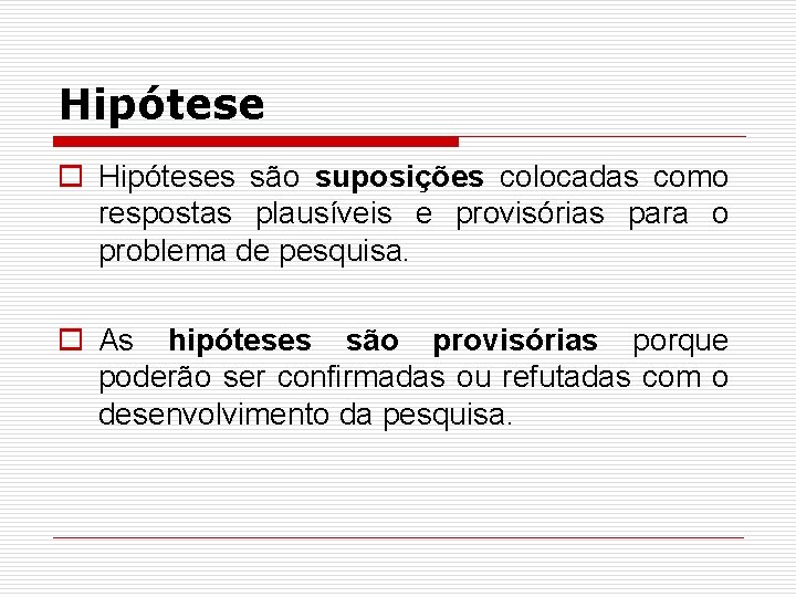 Hipótese o Hipóteses são suposições colocadas como respostas plausíveis e provisórias para o problema