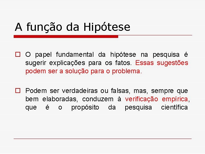 A função da Hipótese o O papel fundamental da hipótese na pesquisa é sugerir