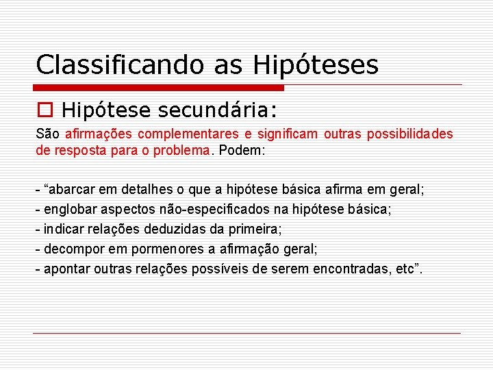 Classificando as Hipóteses o Hipótese secundária: São afirmações complementares e significam outras possibilidades de