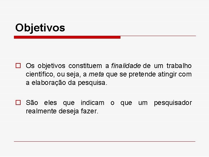 Objetivos o Os objetivos constituem a finalidade de um trabalho científico, ou seja, a