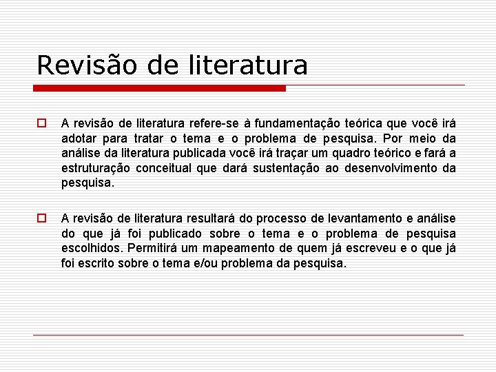 Revisão de literatura o A revisão de literatura refere-se à fundamentação teórica que você