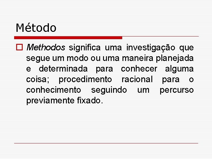 Método o Methodos significa uma investigação que segue um modo ou uma maneira planejada