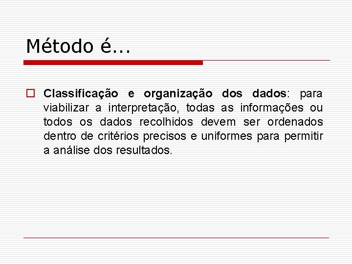 Método é. . . o Classificação e organização dos dados: para viabilizar a interpretação,