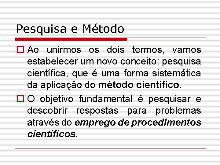 Pesquisa e Método o Ao unirmos os dois termos, vamos estabelecer um novo conceito: