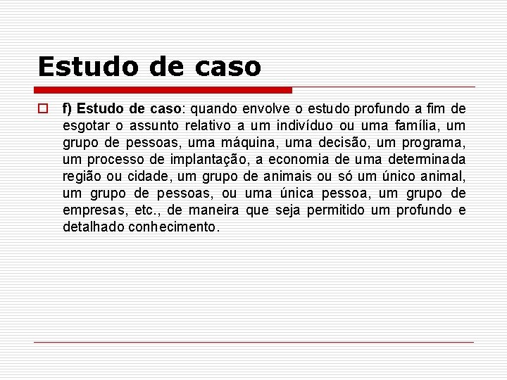 Estudo de caso o f) Estudo de caso: quando envolve o estudo profundo a