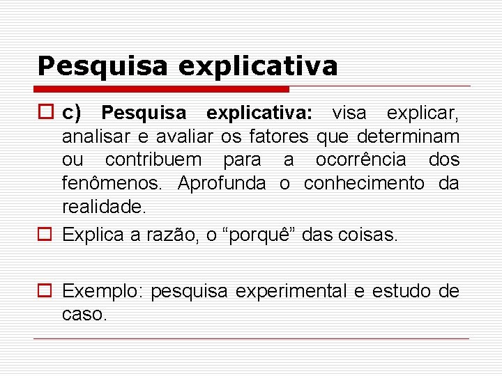 Pesquisa explicativa o c) Pesquisa explicativa: visa explicar, analisar e avaliar os fatores que