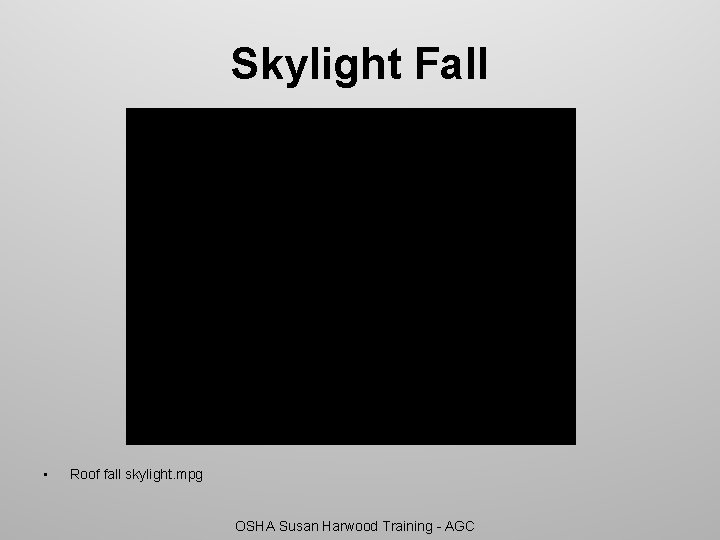 Skylight Fall • Roof fall skylight. mpg OSHA Susan Harwood Training - AGC 