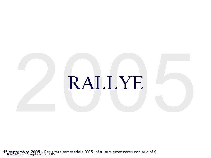 2005 RALLYE 15 septembre 2005 - Résultats semestriels 2005 (résultats provisoires non audités) RALLYE