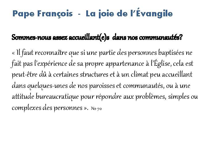 Pape François - La joie de l’Évangile Sommes-nous assez accueillant(e)s dans nos communautés? « Pape François - La joie de l’Évangile Sommes-nous assez accueillant(e)s dans nos communautés? «