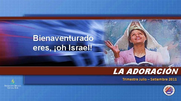 Bienaventurado eres, ¡oh Israel! LA ADORACIÓN 