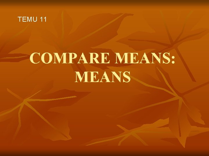 TEMU 11 COMPARE MEANS: MEANS 