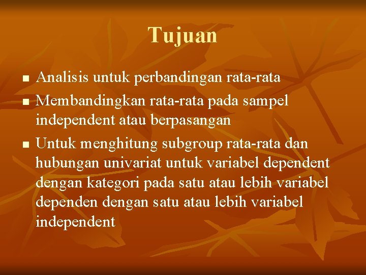 Tujuan n Analisis untuk perbandingan rata-rata Membandingkan rata-rata pada sampel independent atau berpasangan Untuk