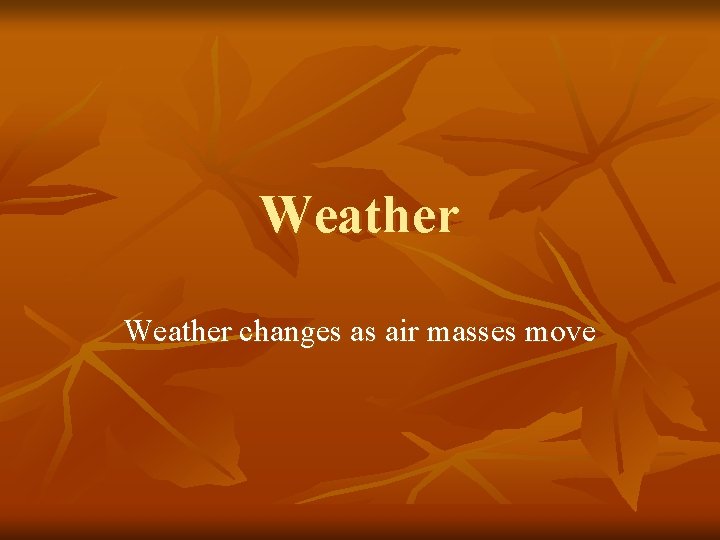 Weather changes as air masses move 
