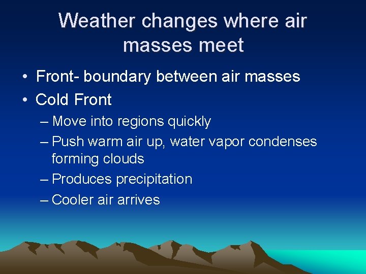 Weather changes where air masses meet • Front- boundary between air masses • Cold