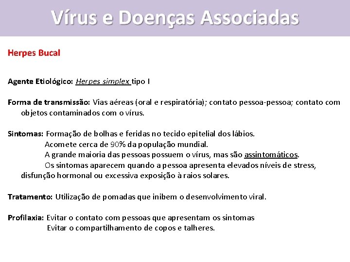 Herpes Bucal Agente Etiológico: Herpes simplex tipo I Forma de transmissão: Vias aéreas (oral