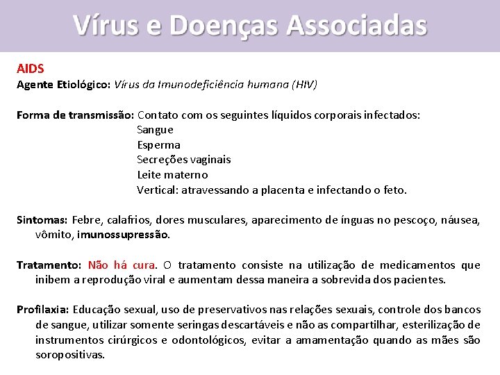 AIDS Agente Etiológico: Vírus da Imunodeficiência humana (HIV) Forma de transmissão: Contato com os