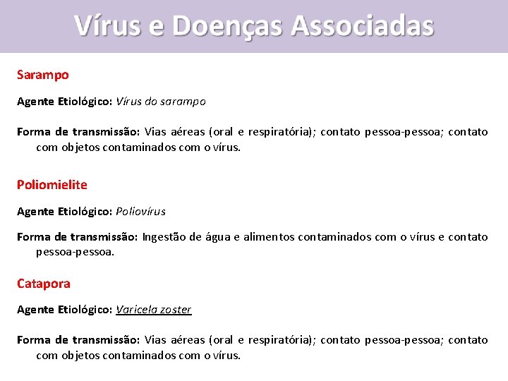 Sarampo Agente Etiológico: Vírus do sarampo Forma de transmissão: Vias aéreas (oral e respiratória);