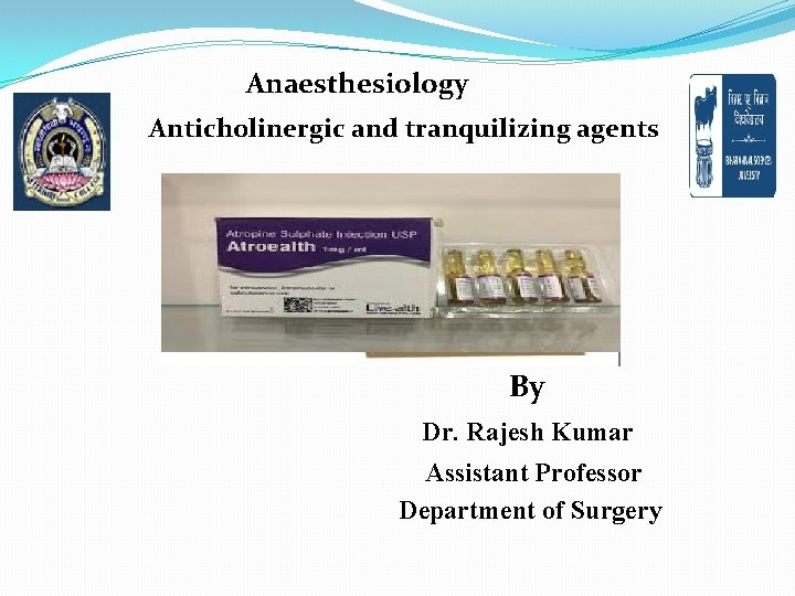 Anaesthesiology Anticholinergic and tranquilizing agents By Dr. Rajesh Kumar Assistant Professor Department of Surgery