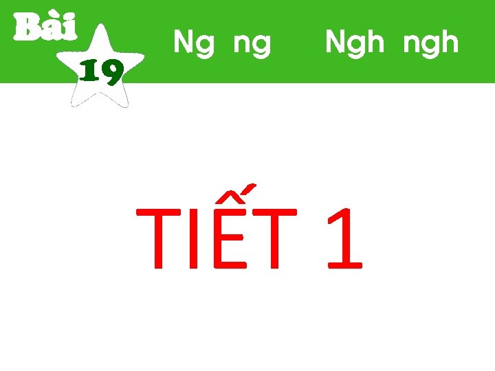 Bµi 19 Ng ng Ngh ngh TIẾT 1 