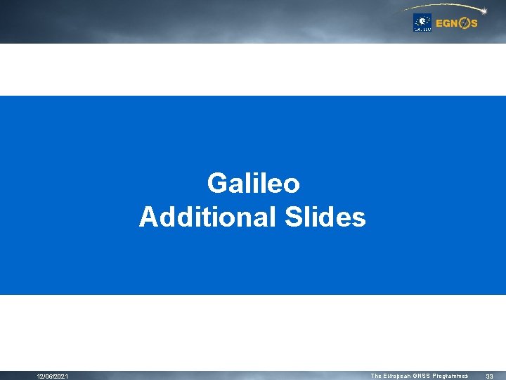 Galileo Additional Slides 12/06/2021 The European GNSS Programmes 33 Galileo Additional Slides 12/06/2021 The European GNSS Programmes 33